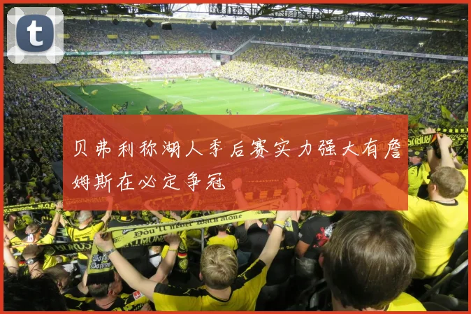 贝弗利称湖人季后赛实力强大有詹姆斯在必定争冠